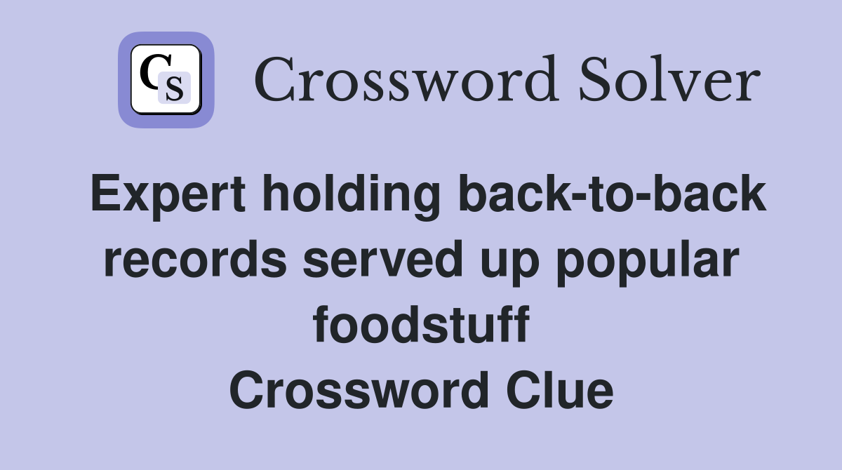 Expert holding back-to-back records served up popular foodstuff Crossword Clue