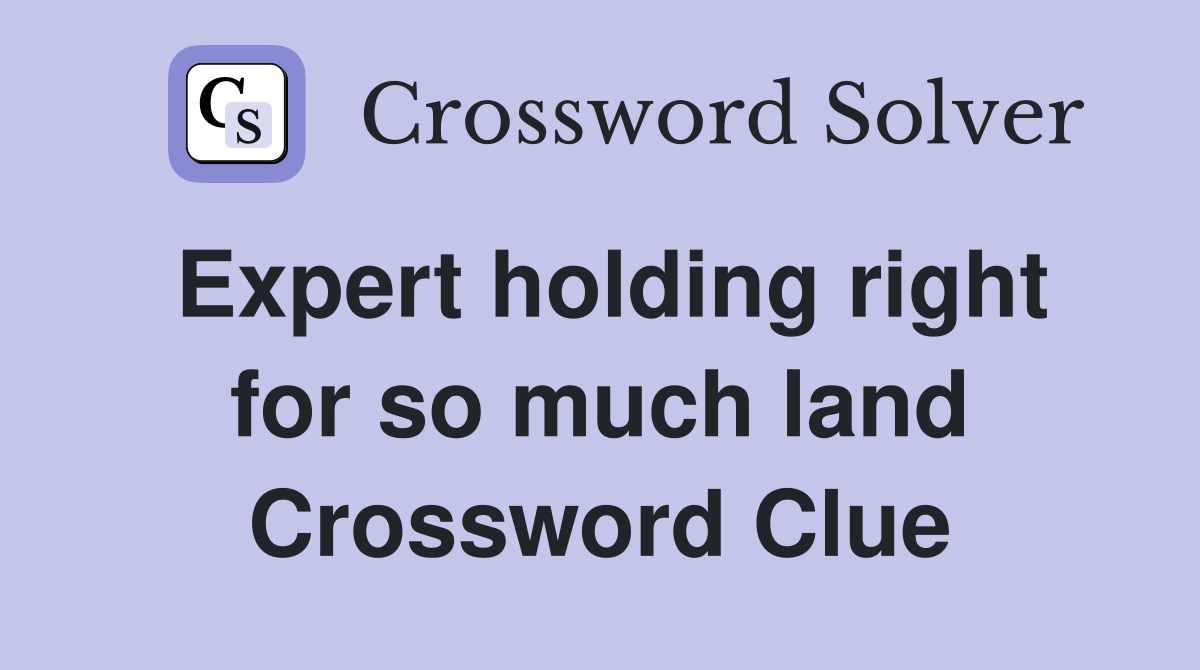 Expert holding right for so much land Crossword Clue