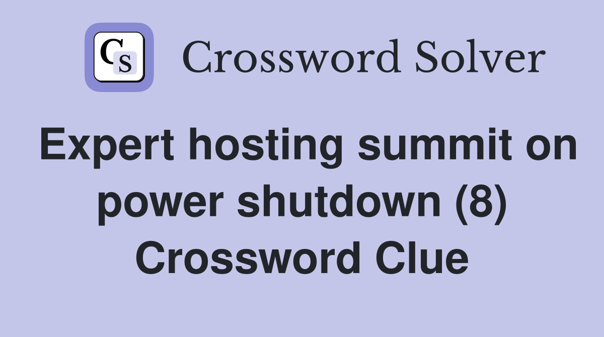 Expert hosting summit on power shutdown (8) Crossword Clue