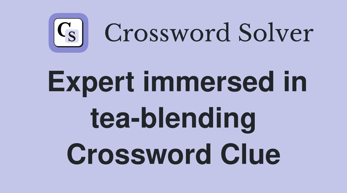 Expert immersed in tea-blending Crossword Clue