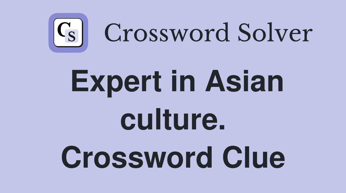 Expert in Asian culture. Crossword Clue