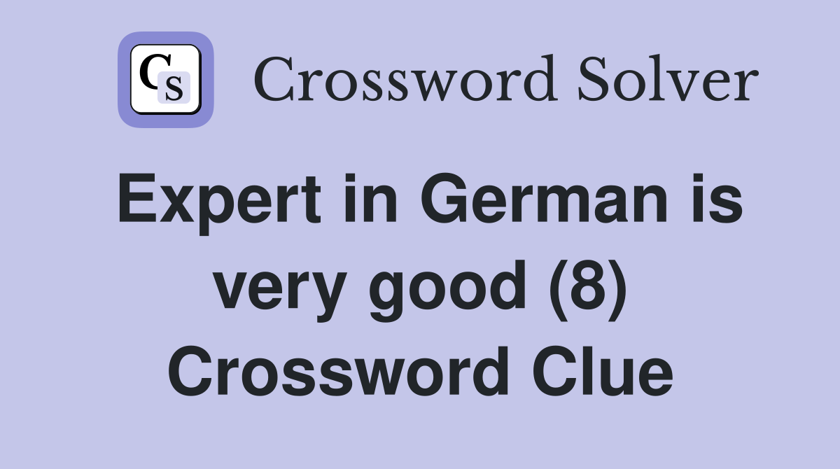 Expert in German is very good (8) Crossword Clue