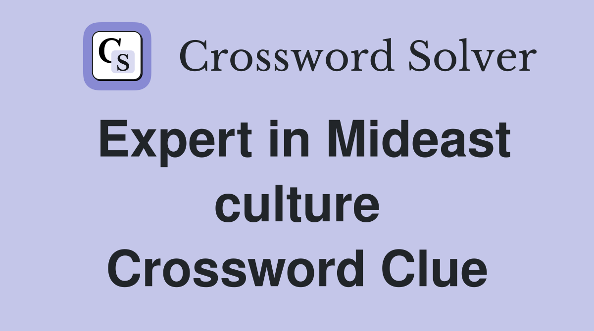 Expert in Mideast culture Crossword Clue