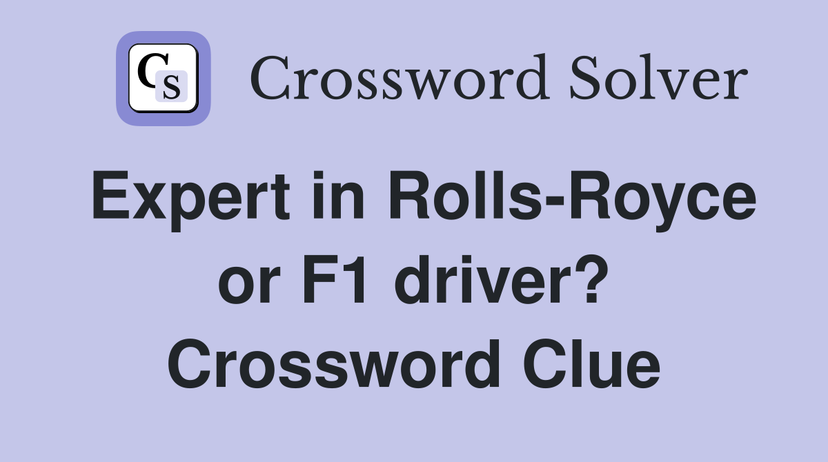 Expert in Rolls-Royce or F1 driver? Crossword Clue