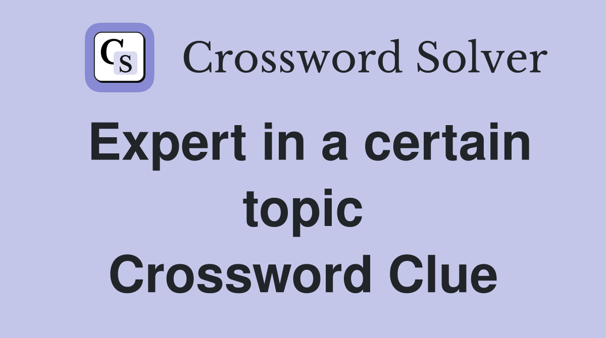 Expert in a certain topic Crossword Clue
