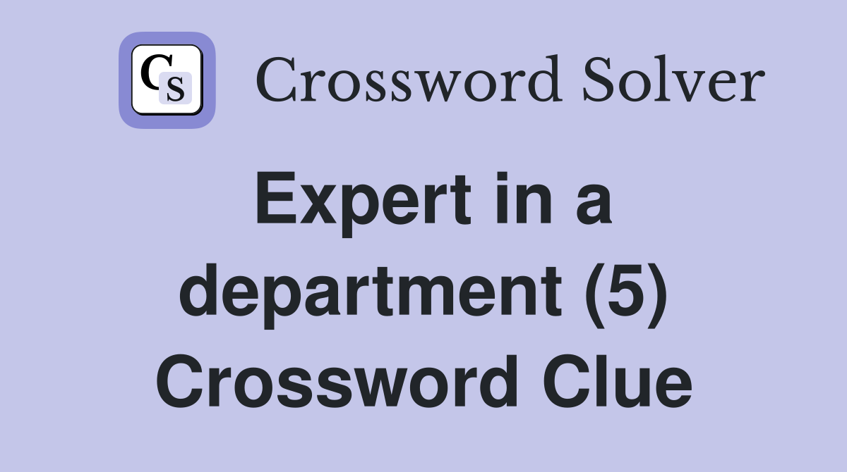 Expert in a department (5) Crossword Clue