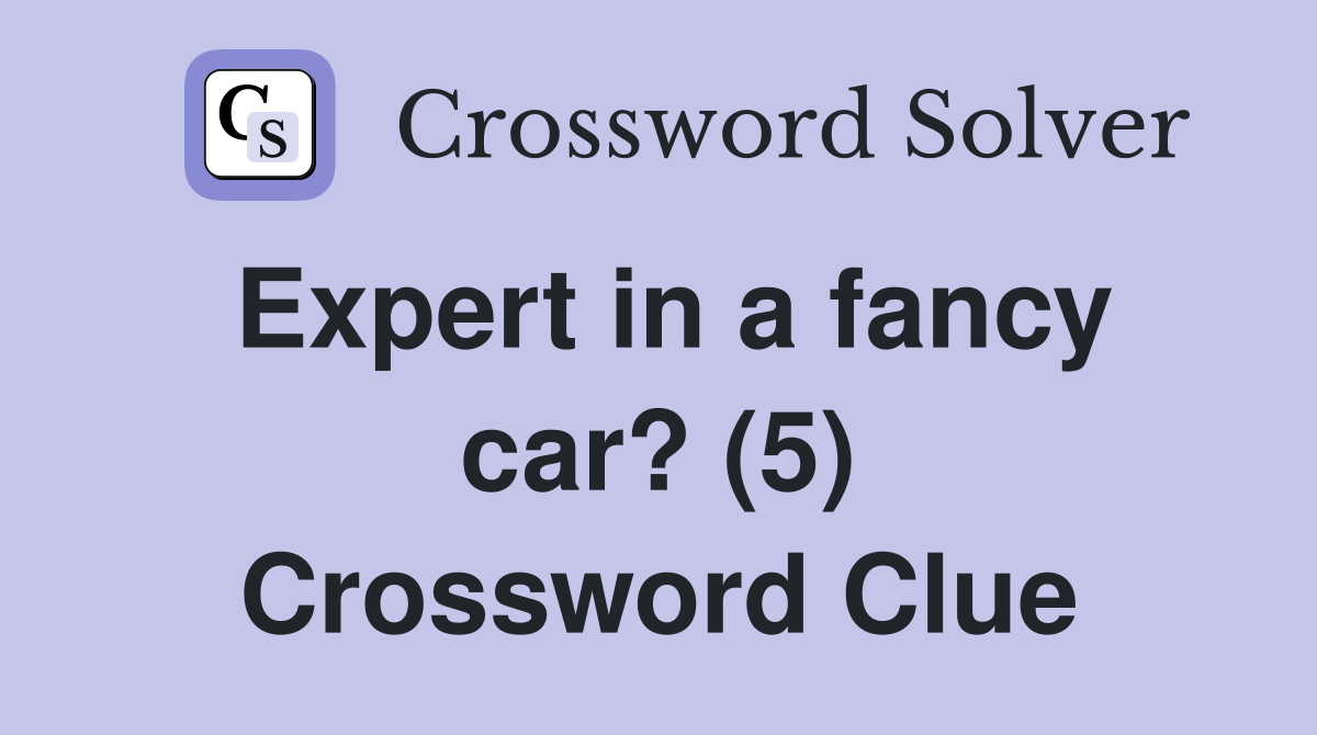 Expert in a fancy car? (5) Crossword Clue