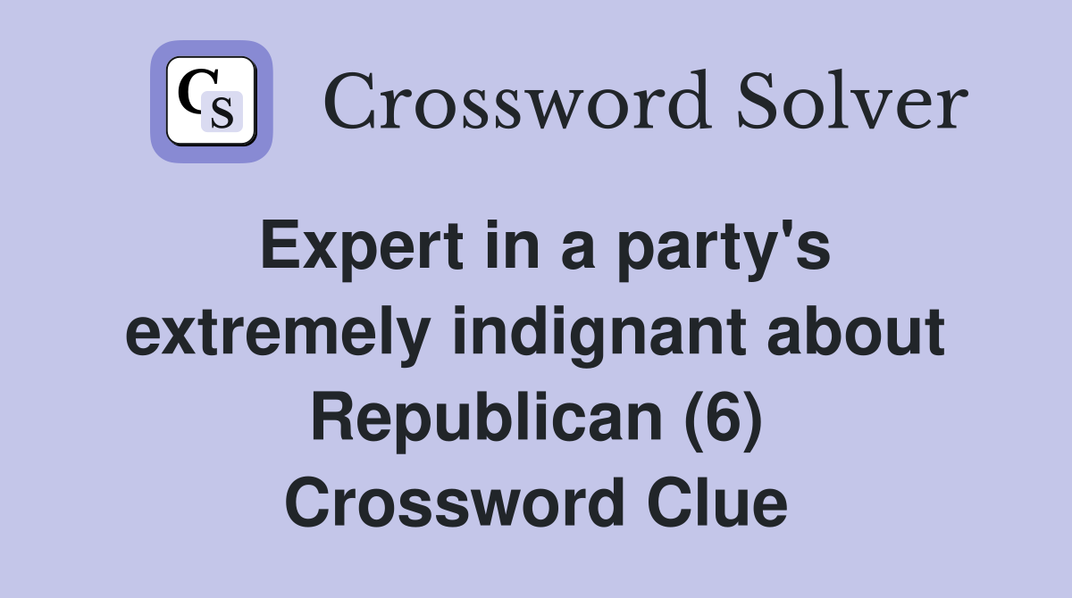 Expert in a party's extremely indignant about Republican (6) Crossword Clue