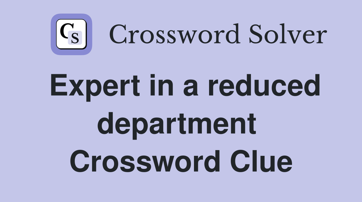 Expert in a reduced department  Crossword Clue
