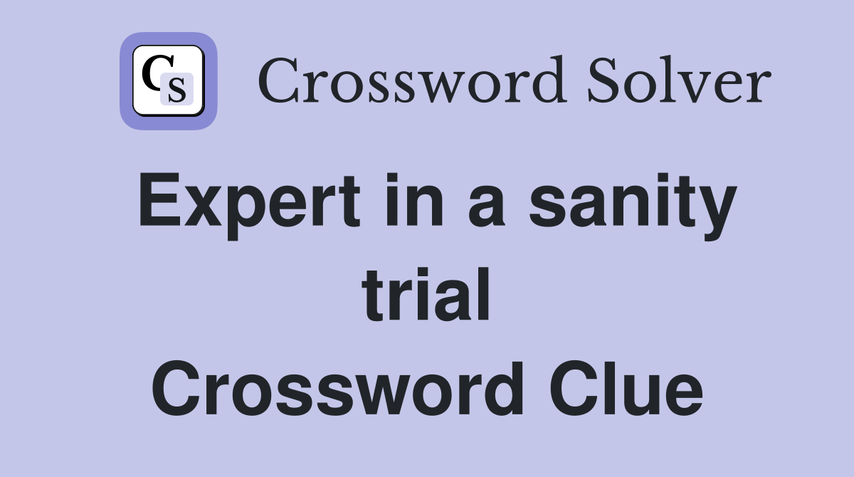 Expert in a sanity trial Crossword Clue