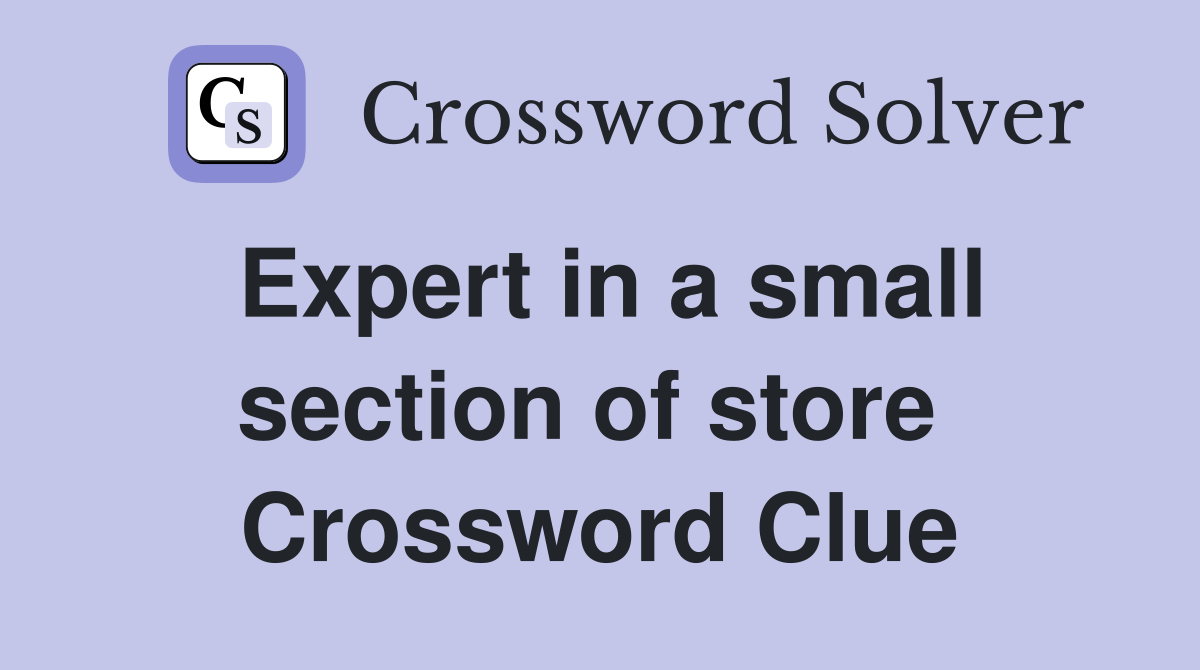 Expert in a small section of store  Crossword Clue