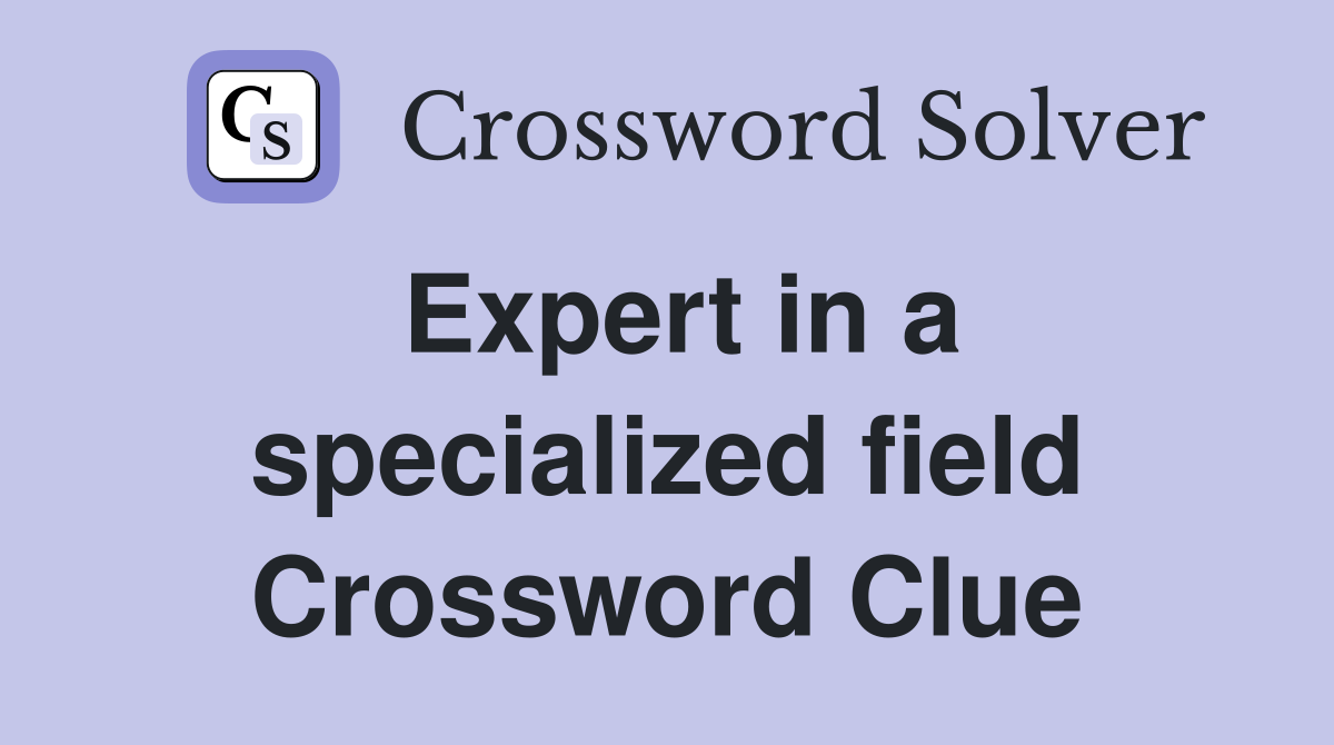 Expert in a specialized field Crossword Clue