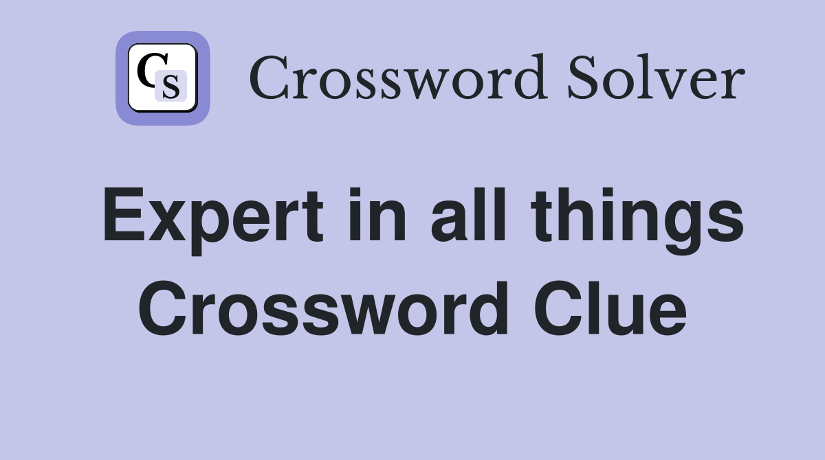 Expert in all things Crossword Clue