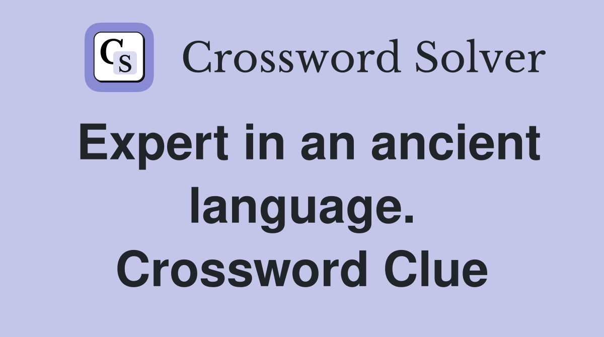 Expert in an ancient language. Crossword Clue