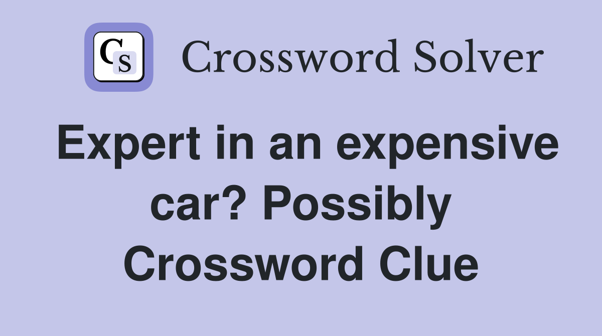 Expert in an expensive car? Possibly Crossword Clue