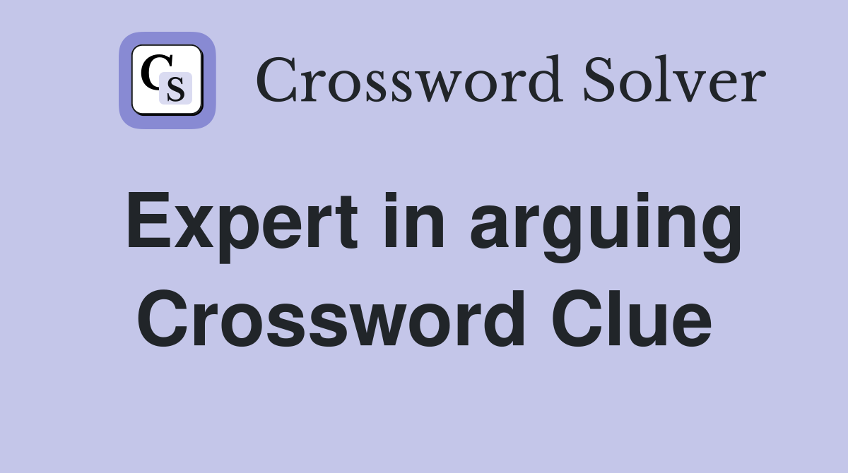 Expert in arguing Crossword Clue