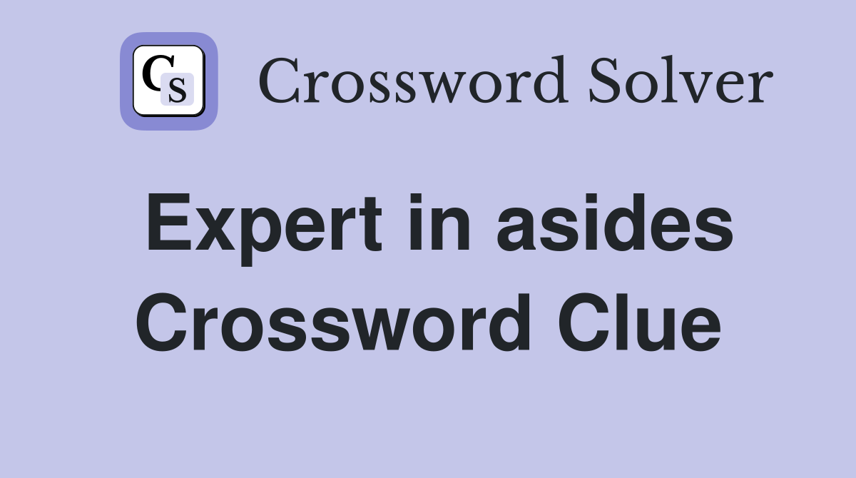 Expert in asides Crossword Clue