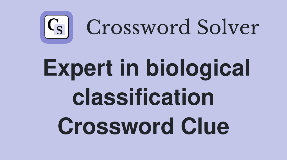 Expert in biological classification Crossword Clue