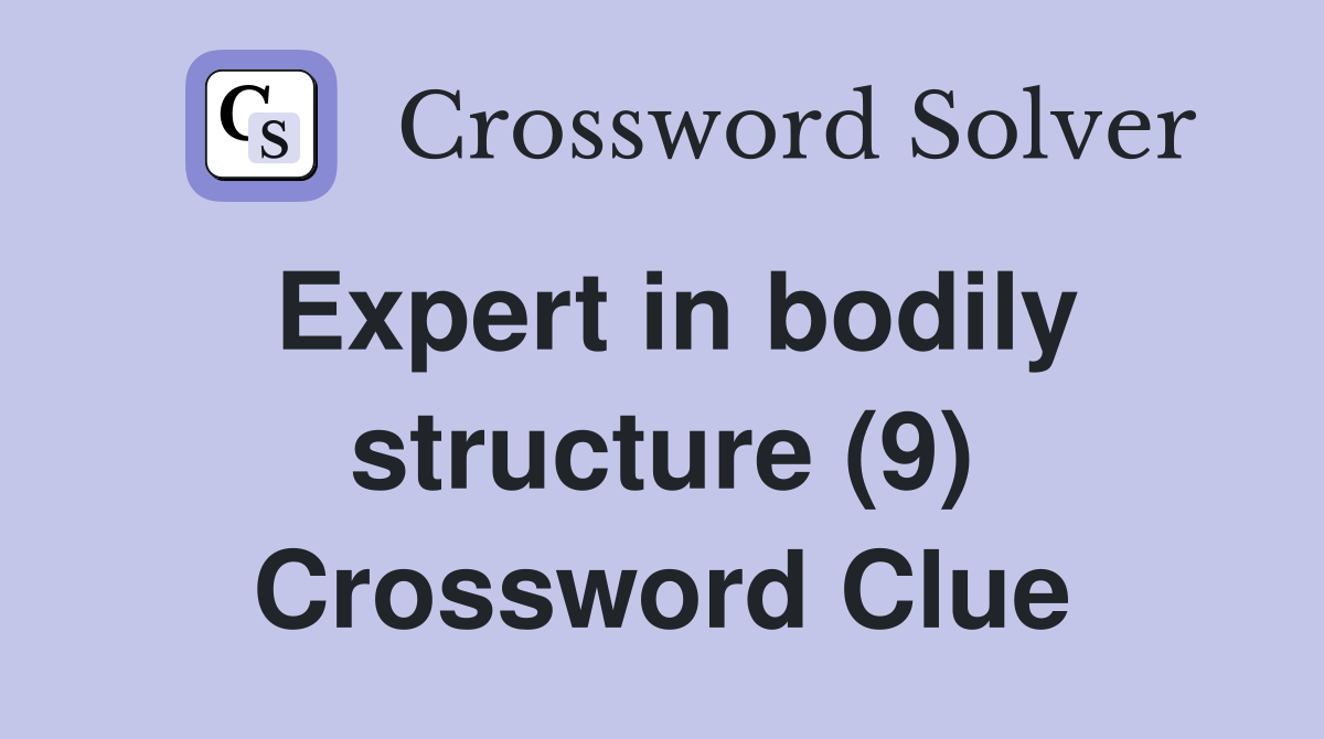 Expert in bodily structure (9) Crossword Clue