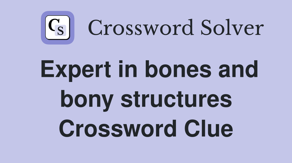 Expert in bones and bony structures Crossword Clue