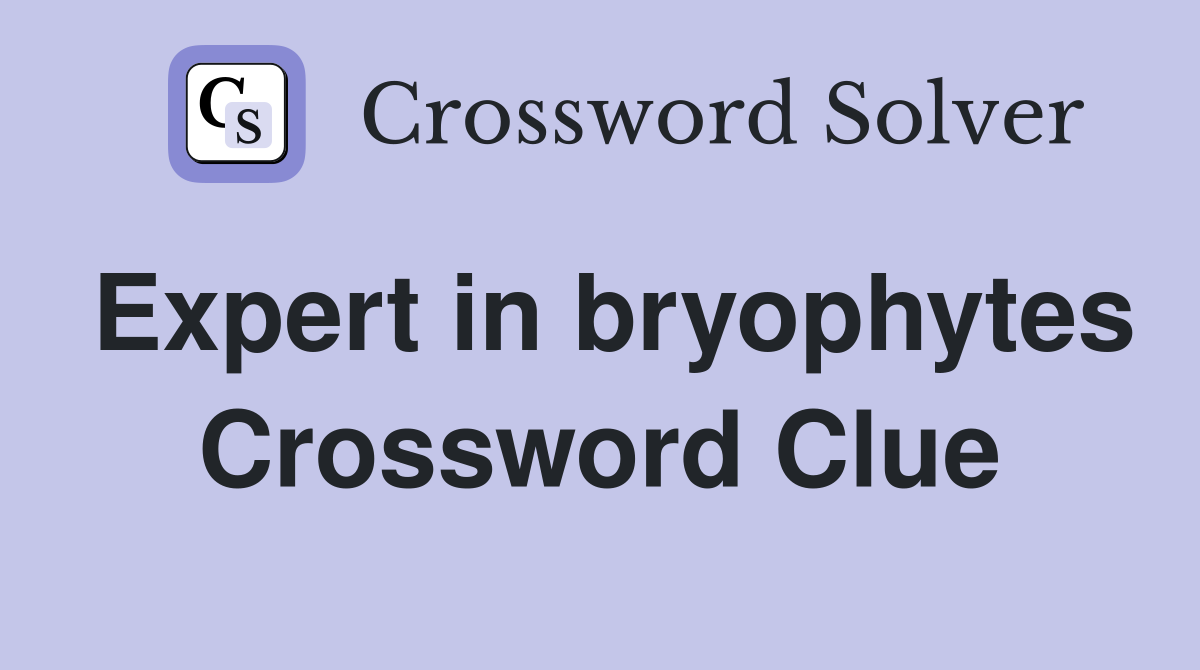 Expert in bryophytes Crossword Clue