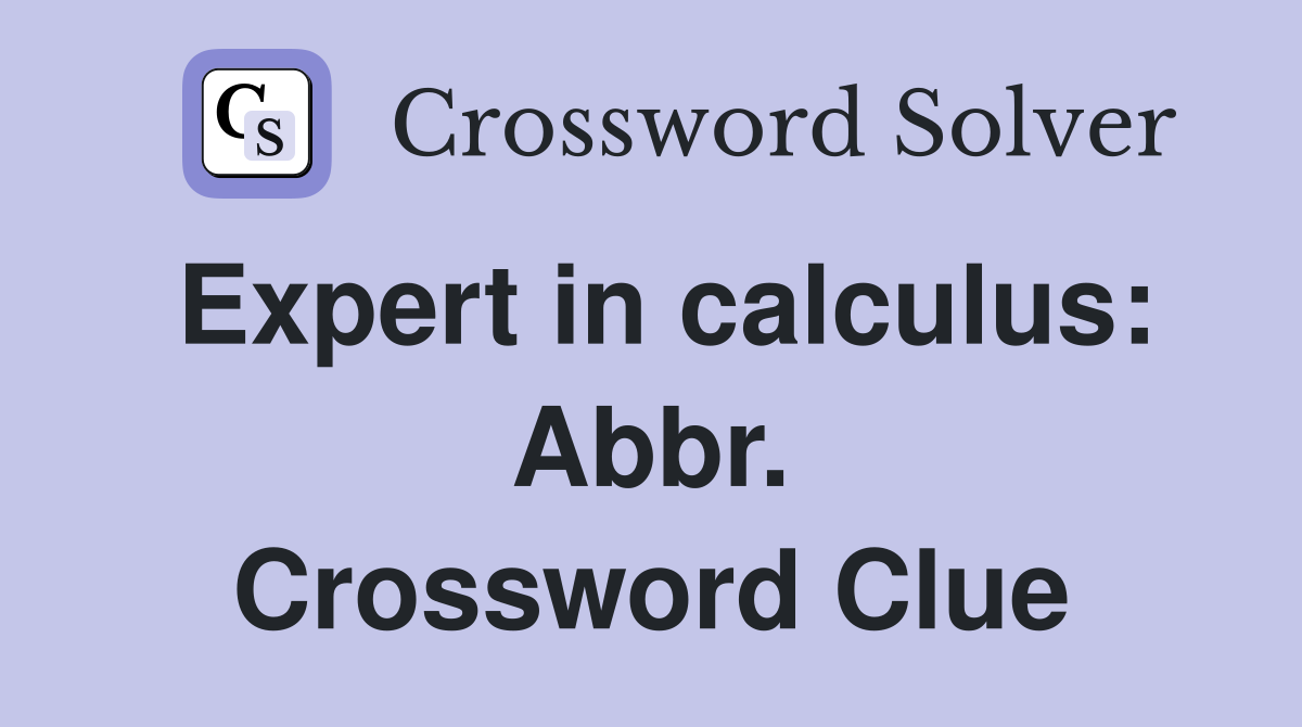 Expert in calculus: Abbr. Crossword Clue