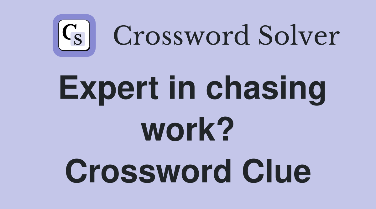 Expert in chasing work? Crossword Clue