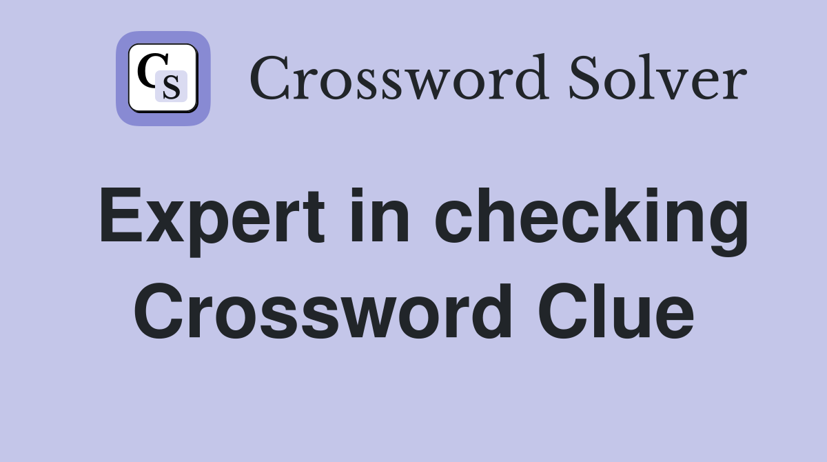 Expert in checking Crossword Clue