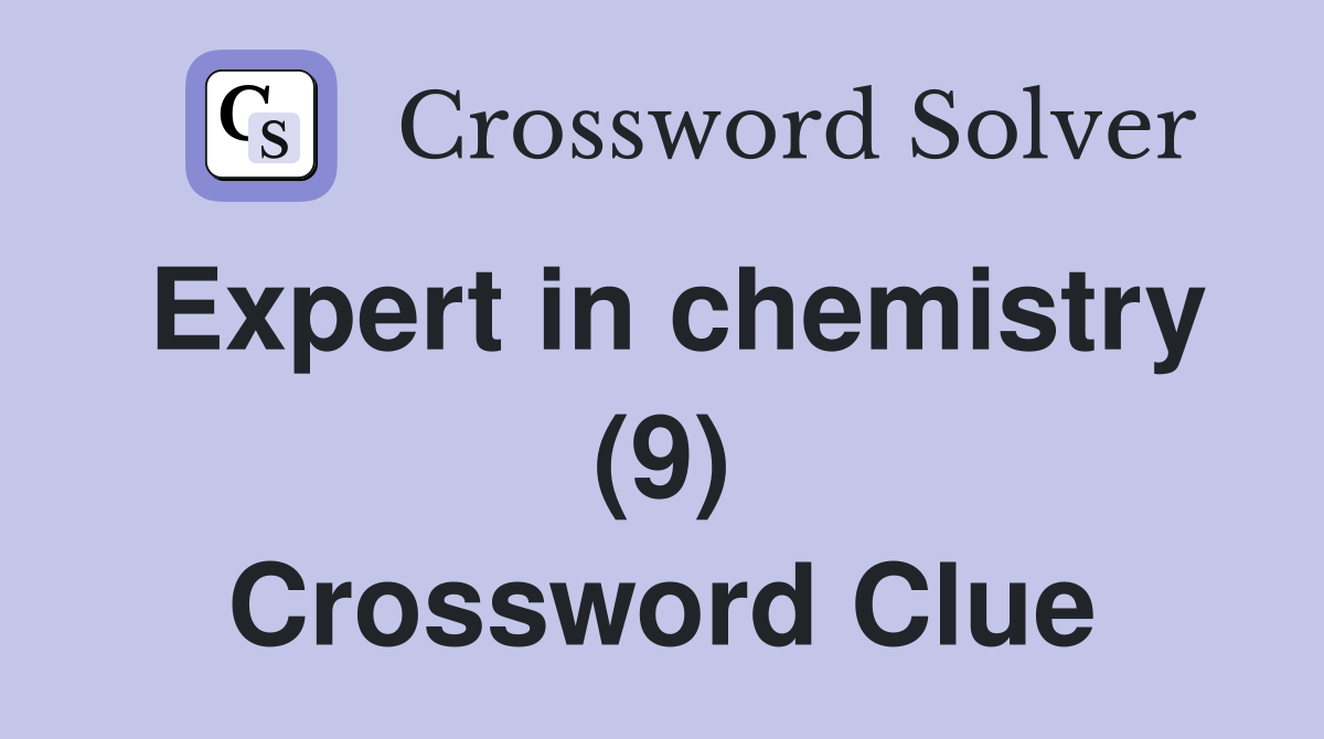Expert in chemistry (9) Crossword Clue