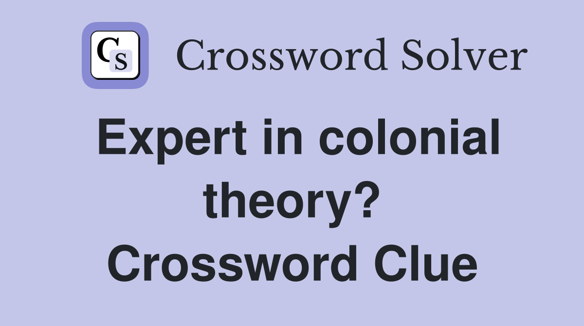 Expert in colonial theory? Crossword Clue
