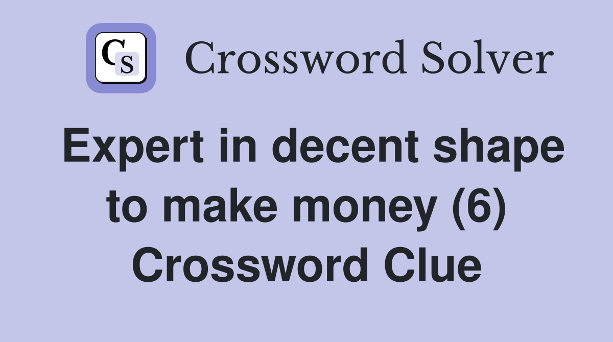 Expert in decent shape to make money (6) Crossword Clue