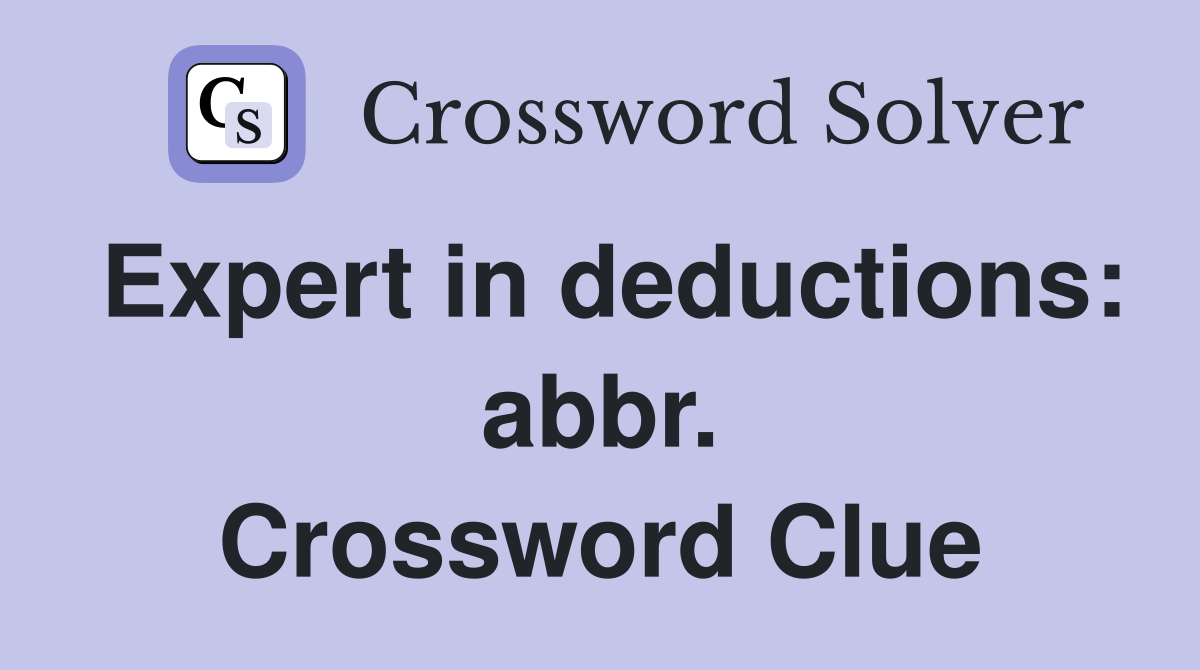 Expert in deductions: abbr. Crossword Clue