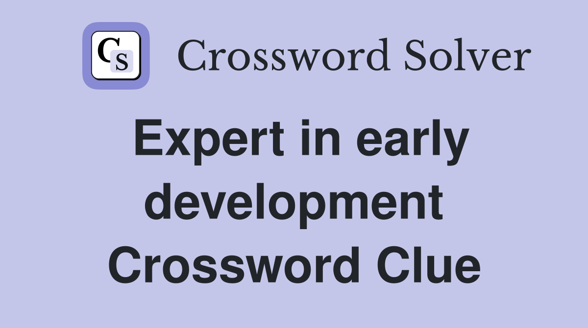 Expert in early development Crossword Clue