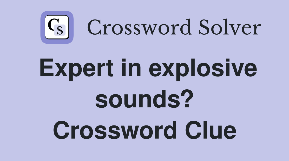 Expert in explosive sounds? Crossword Clue