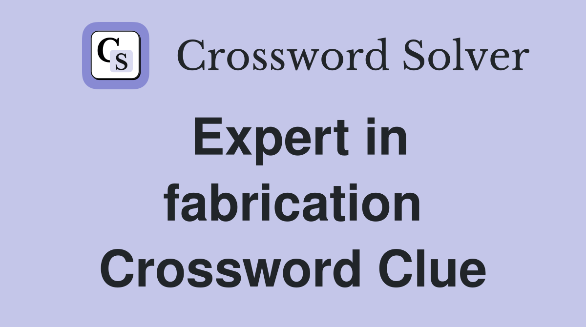 Expert in fabrication Crossword Clue
