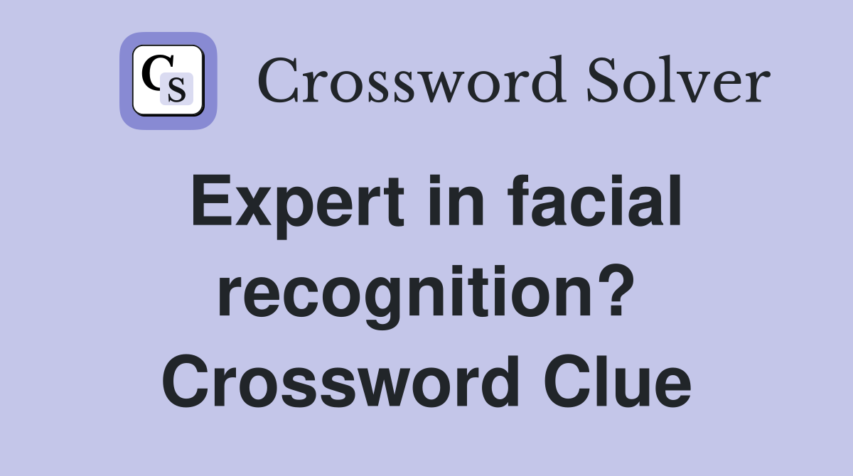 Expert in facial recognition? Crossword Clue