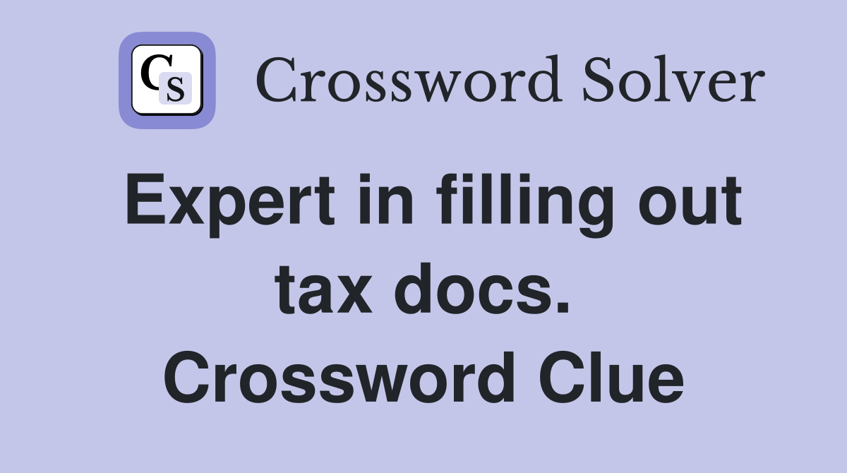 Expert in filling out tax docs. Crossword Clue
