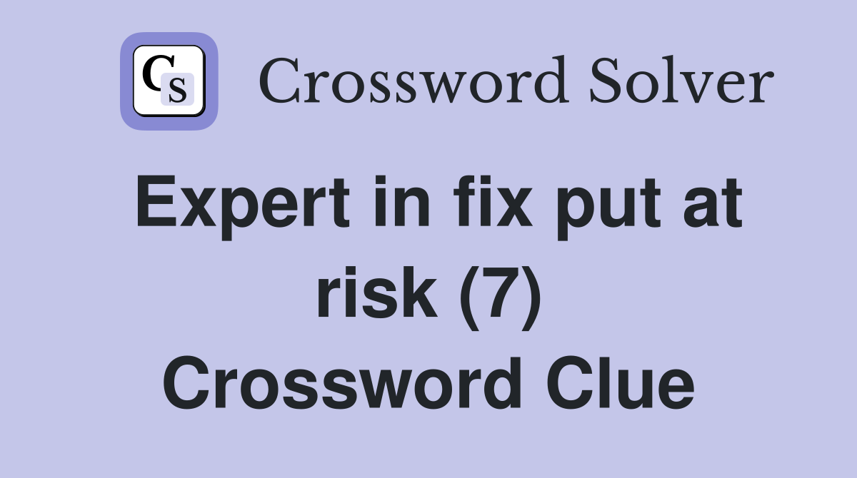 Expert in fix put at risk (7) Crossword Clue