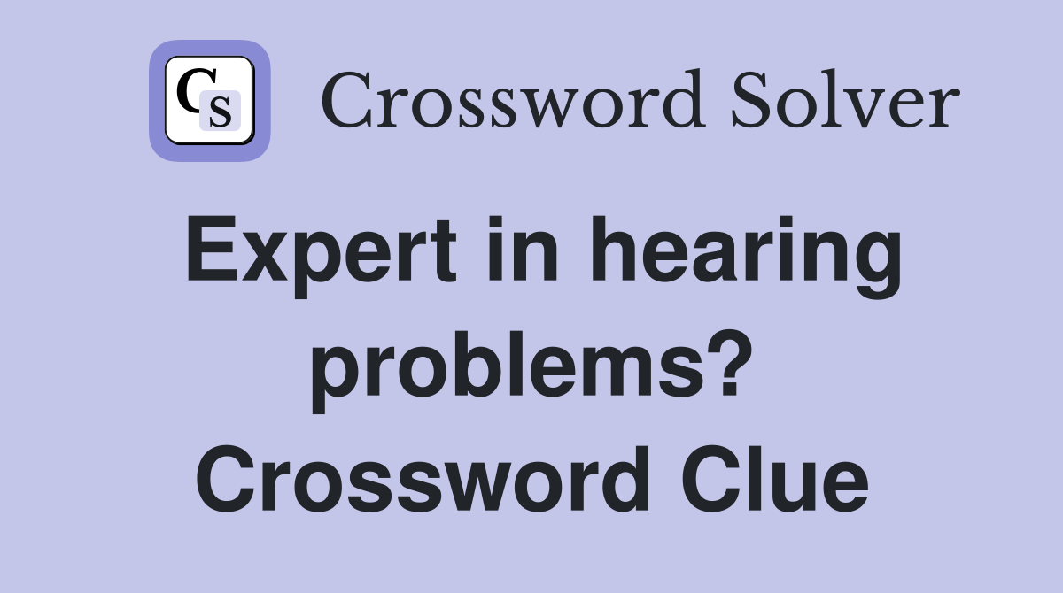 Expert in hearing problems? Crossword Clue