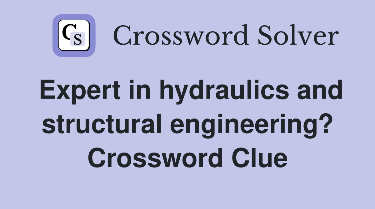 Expert in hydraulics and structural engineering? Crossword Clue