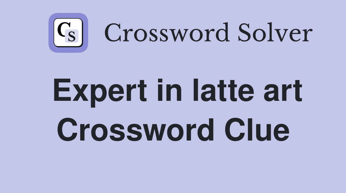 Expert in latte art Crossword Clue
