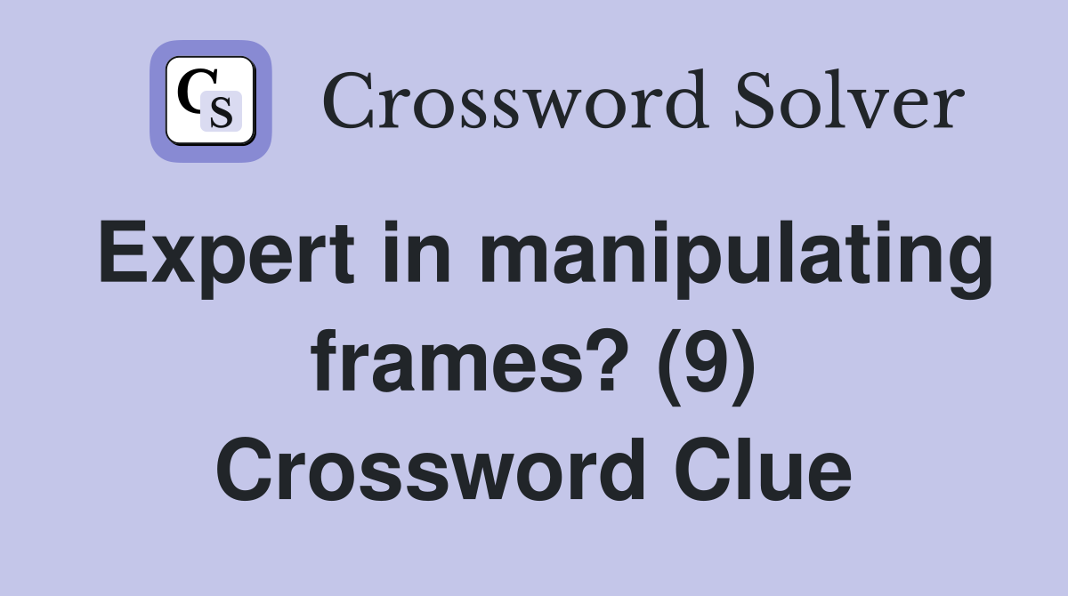 Expert in manipulating frames? (9) Crossword Clue
