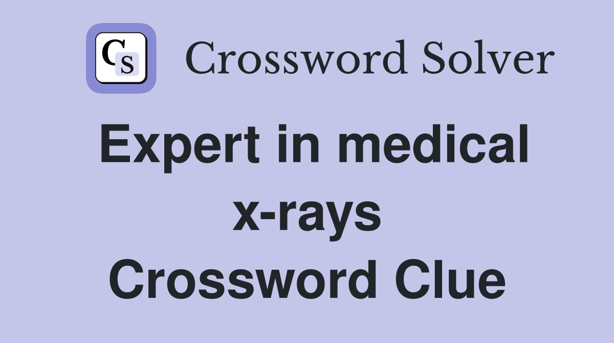 Expert in medical x-rays Crossword Clue