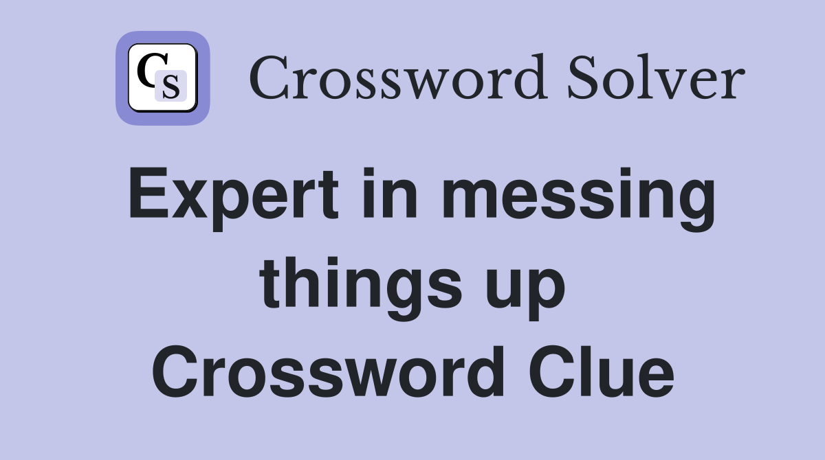 Expert in messing things up Crossword Clue