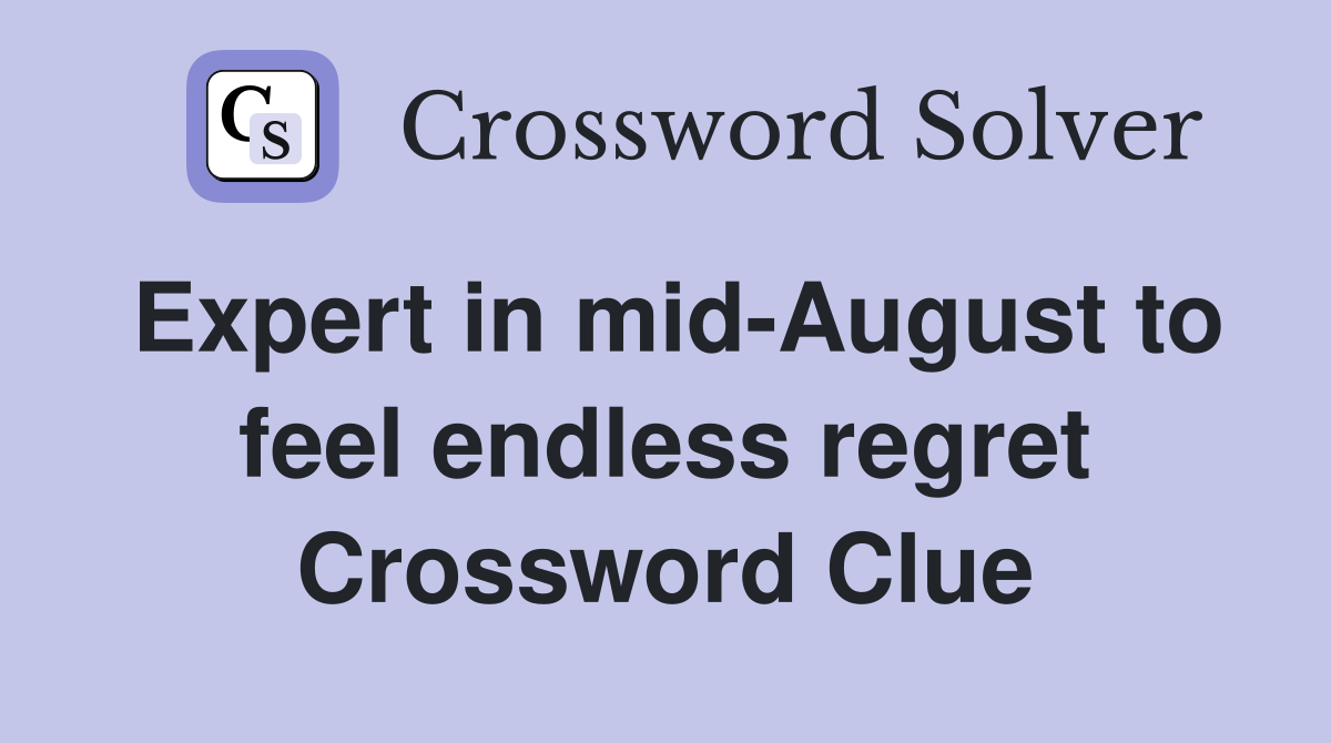 Expert in mid-August to feel endless regret Crossword Clue