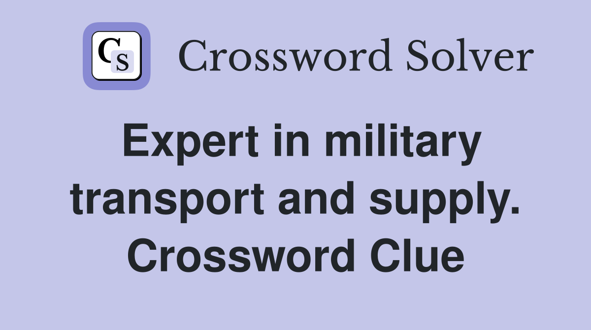 Expert in military transport and supply. Crossword Clue