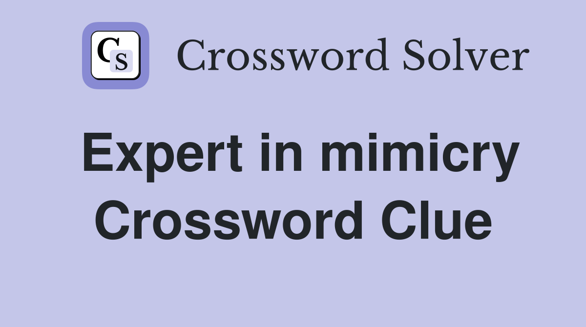 Expert in mimicry Crossword Clue