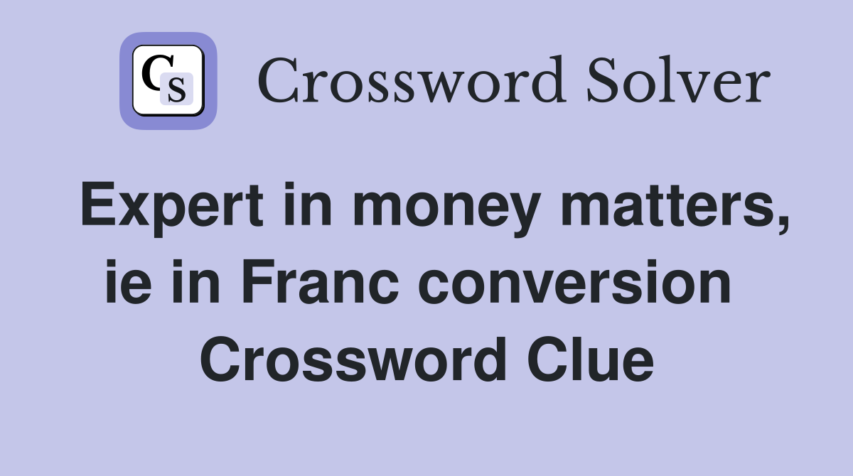 Expert in money matters, ie in Franc conversion  Crossword Clue
