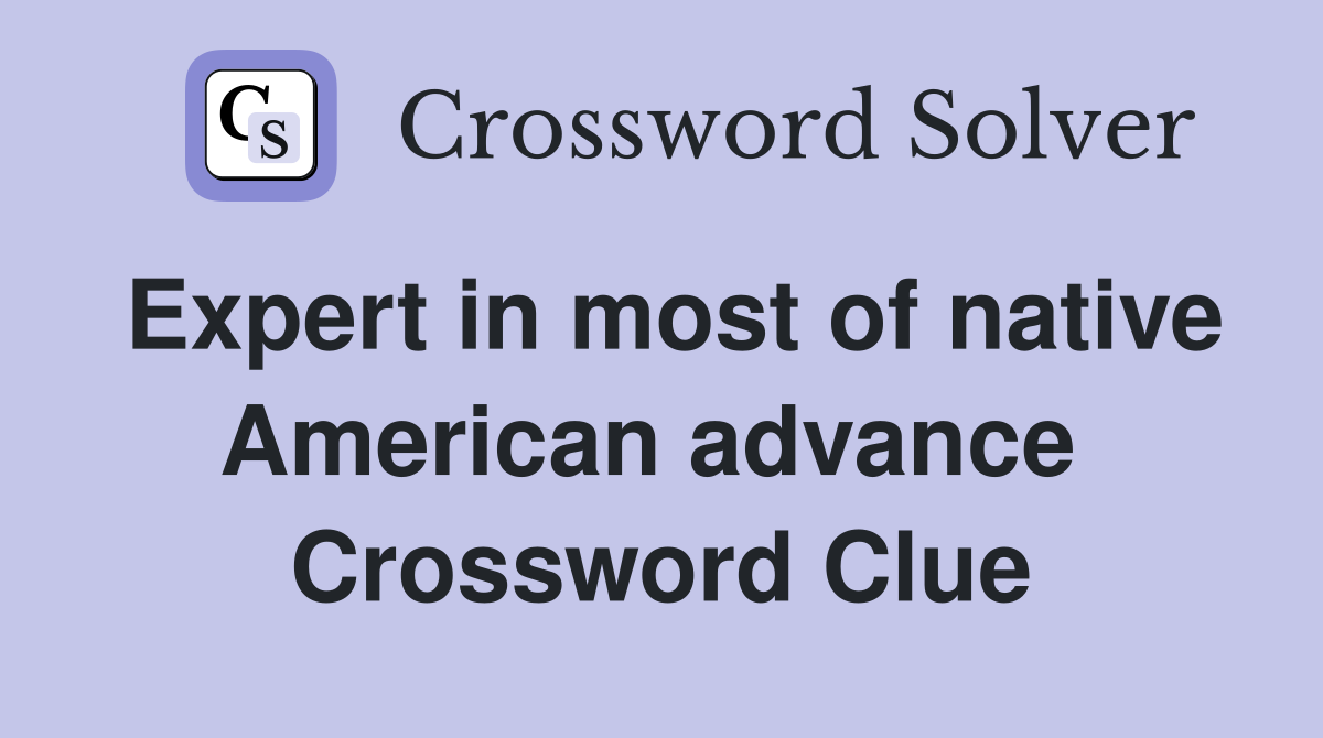 Expert in most of native American advance  Crossword Clue
