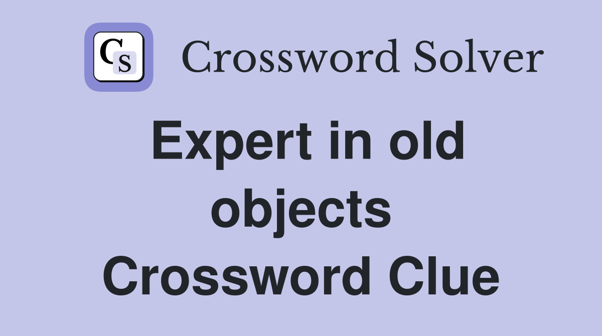 Expert in old objects Crossword Clue